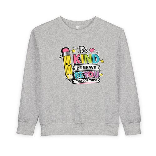 Be Kind Be Brave Be You Toddler Sweatshirt — Cute Motivational Pencil Design