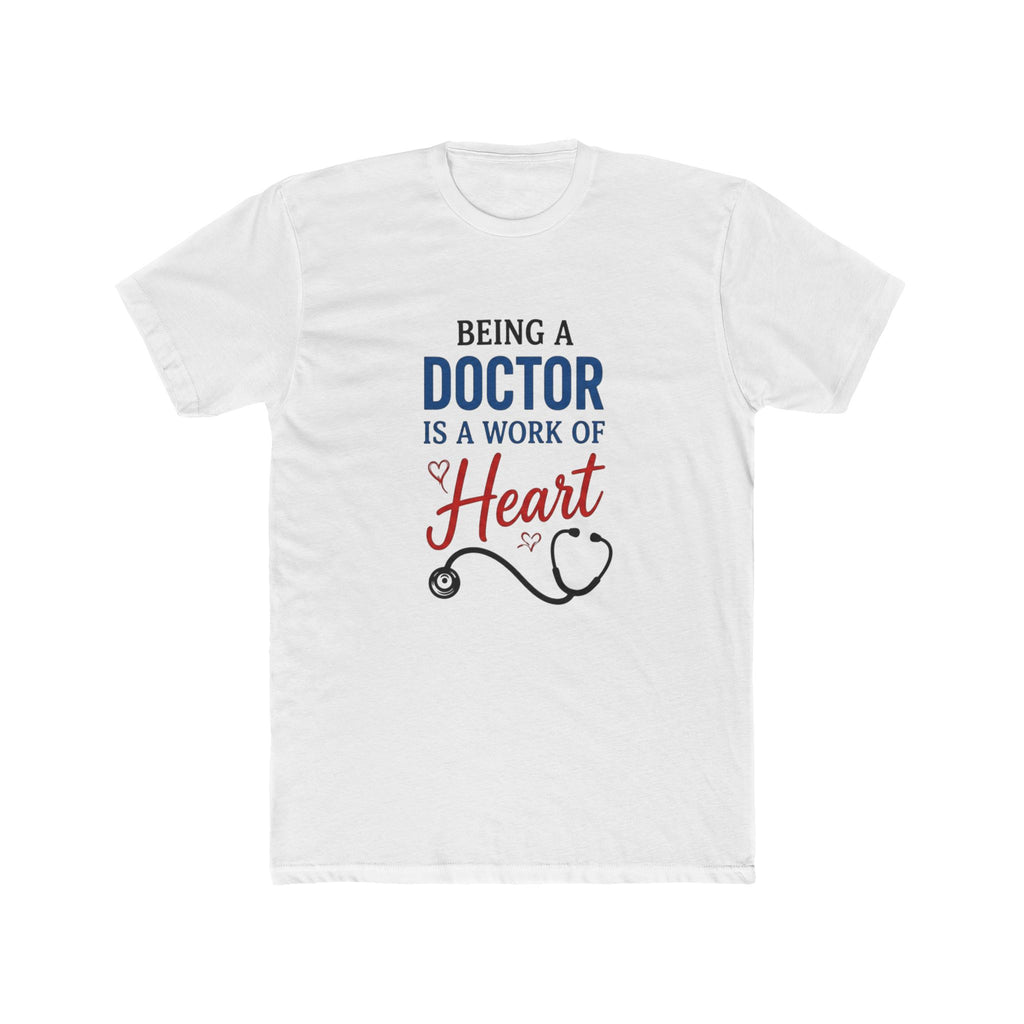 Doctor T-Shirt – "Being a Doctor is a Work of Heart" Stethoscope Gift Tee